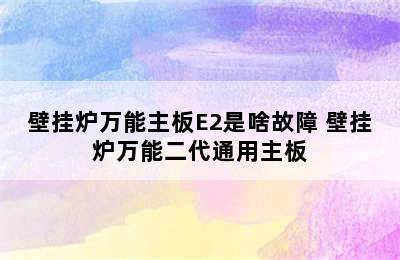 壁挂炉万能主板E2是啥故障 壁挂炉万能二代通用主板